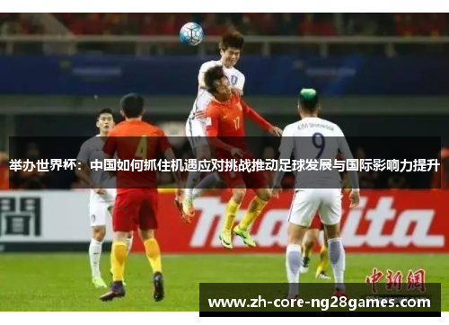 举办世界杯：中国如何抓住机遇应对挑战推动足球发展与国际影响力提升