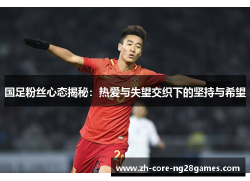 国足粉丝心态揭秘：热爱与失望交织下的坚持与希望