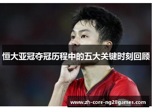 恒大亚冠夺冠历程中的五大关键时刻回顾