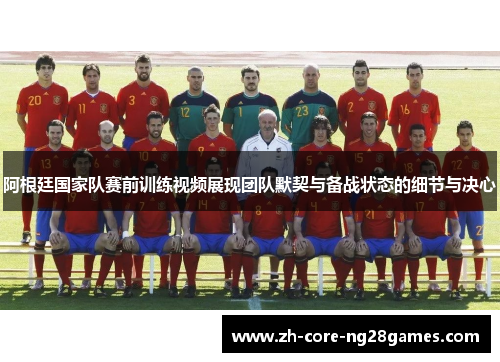 阿根廷国家队赛前训练视频展现团队默契与备战状态的细节与决心