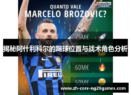 揭秘阿什利科尔的踢球位置与战术角色分析