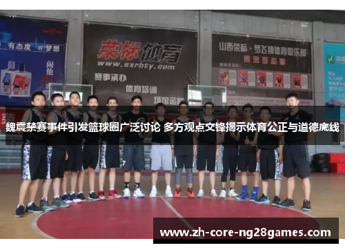 魏震禁赛事件引发篮球圈广泛讨论 多方观点交锋揭示体育公正与道德底线 魏震禁赛事件引发篮球圈广泛讨论 多方观点交锋揭示体育公正与道德底线