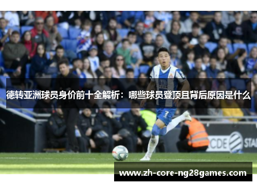 德转亚洲球员身价前十全解析：哪些球员登顶且背后原因是什么