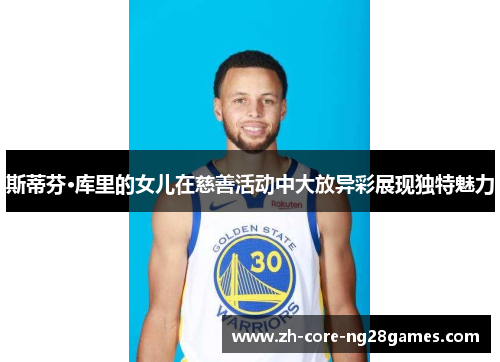 斯蒂芬·库里的女儿在慈善活动中大放异彩展现独特魅力