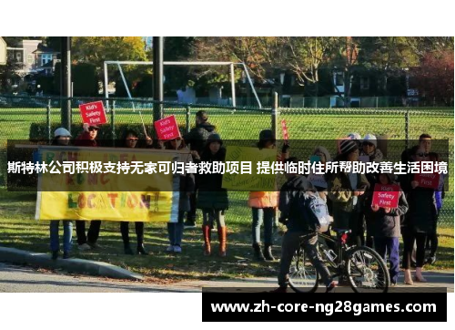 斯特林公司积极支持无家可归者救助项目 提供临时住所帮助改善生活困境 斯特林公司积极支持无家可归者救助项目 提供临时住所帮助改善生活困境