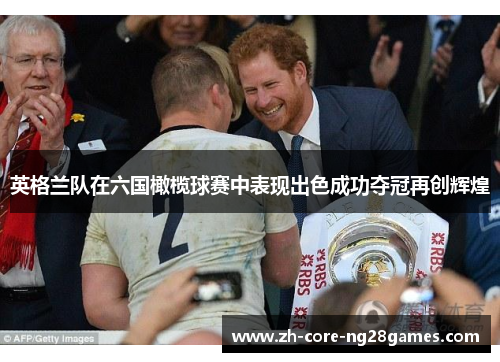 英格兰队在六国橄榄球赛中表现出色成功夺冠再创辉煌 英格兰队在六国橄榄球赛中表现出色成功夺冠再创辉煌