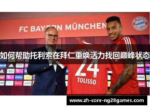 如何帮助托利索在拜仁重焕活力找回巅峰状态