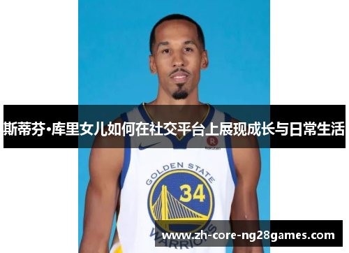 斯蒂芬·库里女儿如何在社交平台上展现成长与日常生活