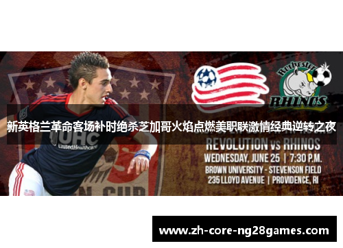 新英格兰革命客场补时绝杀芝加哥火焰点燃美职联激情经典逆转之夜 新英格兰革命客场补时绝杀芝加哥火焰点燃美职联激情经典逆转之夜