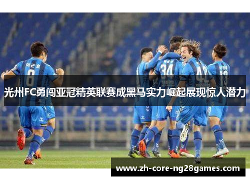 光州FC勇闯亚冠精英联赛成黑马实力崛起展现惊人潜力